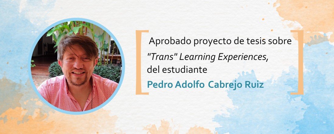 Aprobado proyecto de tesis sobre "Trans" Learning Experiences, del estudiante Pedro Cabrejo Ruiz