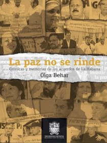La paz no se rinde: crónicas y memorias de los acuerdos de La Habana