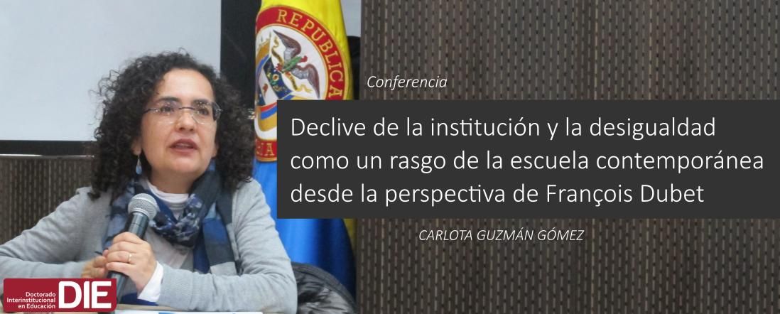 Declive de la institución y la desigualdad como un rasgo de la escuela contemporánea desde la perspectiva de François Dubet Banner para la conferencia de Carlota Guzmán Gómez