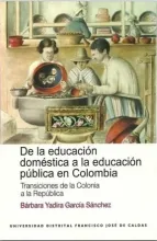 Portada De la Educación Doméstica a la Educación Pública en Colombia: Transiciones de la Colonia a la República